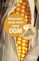 Pourrons-nous vivre sans OGM ?, 60 clés pour comprendre les biotechnologies végétales.