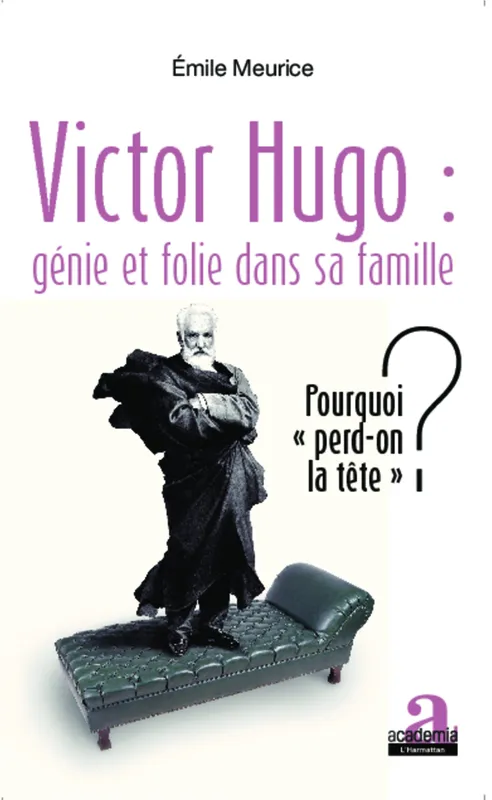 Victor Hugo : génie et folie dans sa famille, Pourquoi "perd-on la tête" ? Émile Meurice