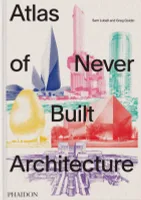 Atlas of never built architecture