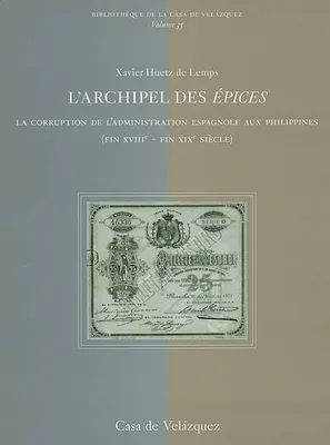 Archipel des epices, la corruption de l'administration espagnole aux Philippines, fin XVIIIe-fin XIXe siècle