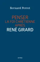 Penser la foi chrétienne après René Girard