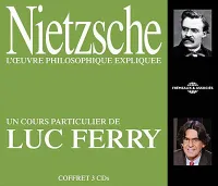 Nietzsche, l'oeuvre philosophique expliquée / un cours particulier de Luc Ferry