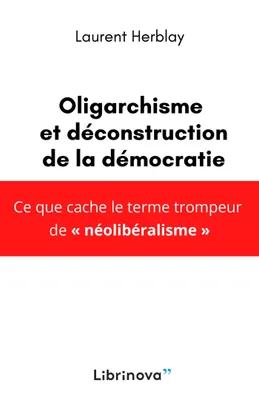 Le néolibéralisme est un oligarchisme, et une déconstruction de la démocratie