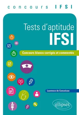 Tests d’aptitude IFSI. Concours blancs corrigés et commentés, concours IFSI, concours blancs corrigés et commentés