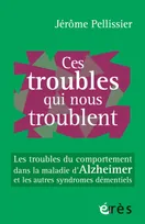 Ces troubles qui nous troublent, Les troubles du comportement dans la maladie d'alzheimer et les autres syndromes démentiels