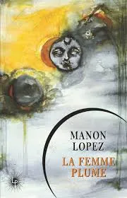 Livres Littérature et Essais littéraires Essais Littéraires et biographies Biographies et mémoires La Femme Plume Manon Lopez
