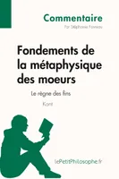 Fondements de la métaphysique des moeurs de Kant - Le règne des fins (Commentaire), Comprendre la philosophie avec lePetitPhilosophe.fr