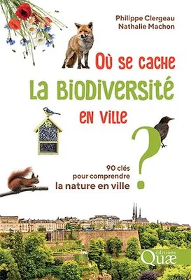 Où se cache la biodiversité en ville ?, 90 clés pour comprendre la nature en ville