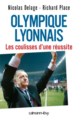 Olympique Lyonnais - Les coulisses d'une réussite, les coulisses d'une réussite