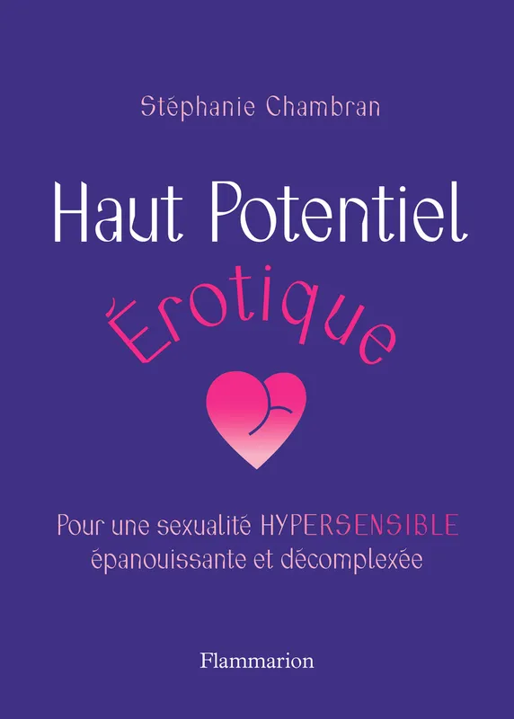 Haut Potentiel Érotique, Pour une sexualité HYPERSENSIBLE épanouissante et décomplexée Stéphanie Chambran