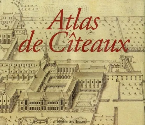 Atlas de citeaux, le domaine de l'abbaye au XVIIIe siècle Abbaye Notre-Dame de Cîteaux, Patrick Arabeyre