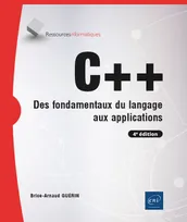 C++ - Des fondamentaux du langage aux applications (4e édition), Des fondamentaux du langage aux applications (4e édition)
