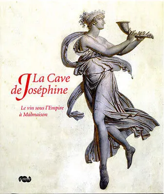 La cave de Joséphine, Le vin sous l'Empire à Malmaison (Catalogue d'exposition)