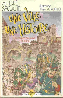 Une Ville, une histoire ., 1, Une Ville une histoire : Chroniques des pays d'Yonne, chroniques des pays d'Yonne