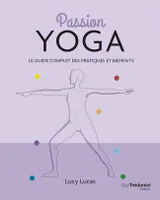 Passion yoga, Le guide complet des pratiques et bienfaits