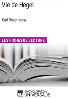 Vie de Hegel de Karl Rozenkranz, Les Fiches de Lecture d'Universalis