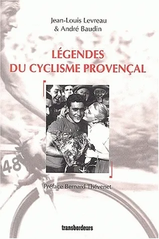 Légendes du cyclisme provençal, de Vietto à Virenque Jean-Louis Levreau, Andre Baudin