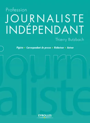 Profession journaliste indépendant, Pigiste - Correspondant de presse - Rédacteur - Auteur