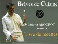Brèves de Cuisine : Jérome Brochot, Cuisinier, Livre de recettes