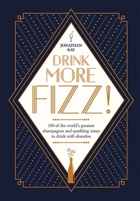 Drink More Fizz ! (Anglais), 100 of the world's greatest champagnes and sparkling wines to drink with abandon