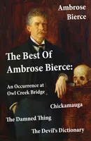 The Best Of Ambrose Bierce: The Damned Thing + An Occurrence at Owl Creek Bridge + The Devil's Dictionary + Chickamauga (4 Classics in 1 Book)
