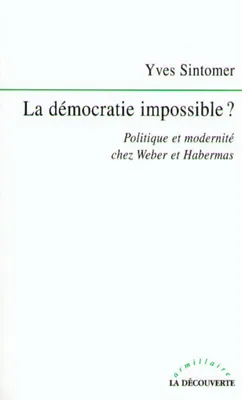 La démocratie impossible ?, Politique et modernité chez Weber et Habermas