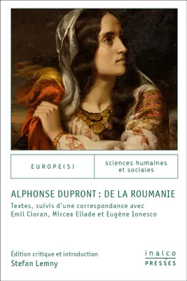 Alphonse Dupront : De la Roumanie, Textes suivis d'une correspondance avec Emil Cioran, Eugène Ionesco et Mircea Eliade