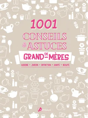 1001 conseils & astuces de grand-mères - cuisine, jardin, entretien, santé, beauté