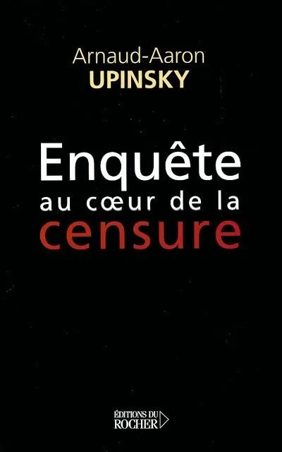 Livres Sciences Humaines et Sociales Actualités Enquête au coeur de la censure Arnaud-Aaron Upinsky