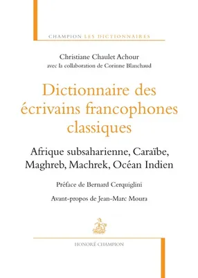 Dictionnaire des écrivains francophones classiques, Afrique subsaharienne, Caraïbe, Maghreb, Machrek, océan Indien