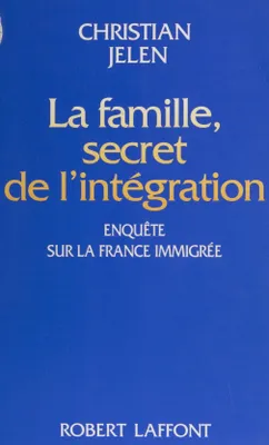 La Famille : secret de l'intégration, Enquête sur la France immigrée