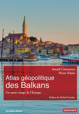Atlas géopolitique des Balkans. Un autre visage de l’Europe
