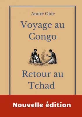Voyage au Congo Retour au Tchad, les carnets de voyage d'André Gide