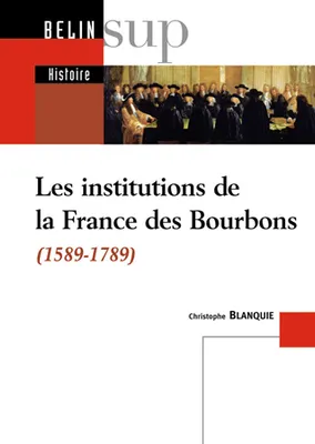 Les institutions de la France des Bourbons, 1589-1789