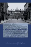 Châlons-en-Champagne, Une ville de l'arrière-front au cœur de la grande guerre
