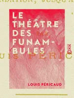 Le Théâtre des Funambules, Ses mimes, ses acteurs et ses pantomimes, depuis sa fondation jusqu'à sa démolition