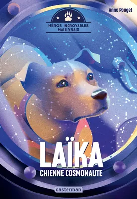 3, Héros incroyables mais vrais - Laïka, chienne cosmonaute, LAIKA CHIENNE COSMONAUTE