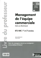 Management de l'Equipe Commerciale BTS 1re et 2e années BTS NRC par la pratique Livre du professeur