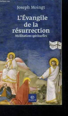 L'Evangile de la résurrection / méditations spirituelles, méditations spirituelles
