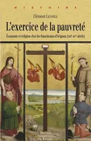 L' exercice de la pauvreté, Économie et religion chez les franciscains d'Avignon (XIIIe-XVe siècle)