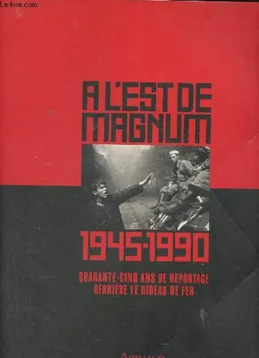 L'est de magnum 1945-1990 quarante-cinq ans de reportage (A), 1945-1990