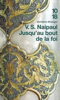 Jusqu'au bout de la foi Naipaul, V.-S., excursions islamiques chez les peuples convertis
