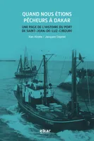 Quand nous étions pêcheurs à Dakar - une page de l'histoire du port de Saint-Jean-de-Luz-Ciboure
