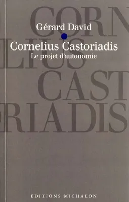 Cornélius castoriadis - le projet d'autonomie, le projet d'autonomie