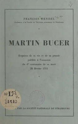 Martin Bucer, Esquisse de sa vie et de sa pensée, publiée à l'occasion du 4e centenaire de sa mort, 28 février 1551