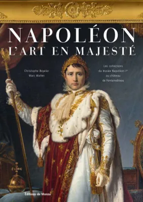 Napoléon / l'art en majesté : les collections du Musée Napoléon Ier au château de Fontainebleau