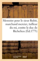 Memoire pour le sieur Rubit, l'aîné, marchand mercier, tailleur du roi, contre M. le maréchal duc de Richelieu
