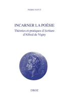 Incarner la poésie, Théories et pratiques d'écriture d'Alfred de Vigny