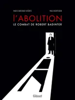 L'abolition, le combat de Robert Badinter NE, Le combat de robert badinter