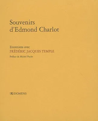 SOUVENIRS D'EDMOND CHARLOT Entretiens avec Frédéric Jacques Temple, entretiens avec Jacques Temple